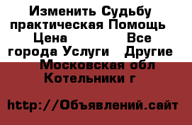 Изменить Судьбу, практическая Помощь › Цена ­ 15 000 - Все города Услуги » Другие   . Московская обл.,Котельники г.